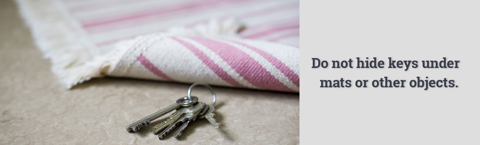 No esconda las llaves debajo de tapetes u otros objetos.